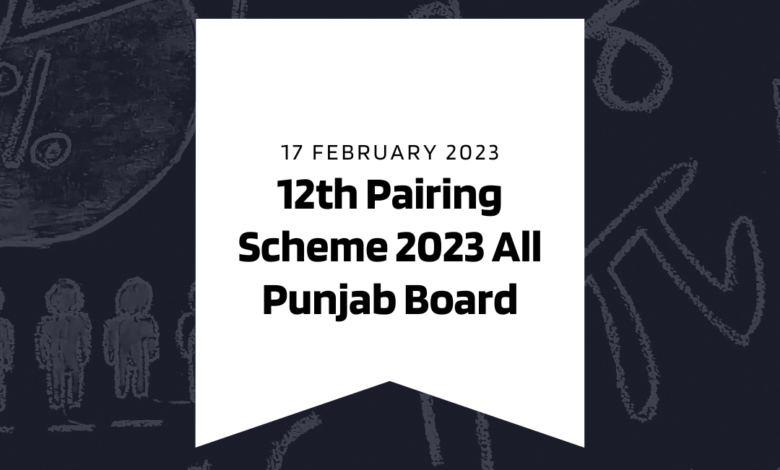 12th Pairing Scheme 2023 All Punjab Board