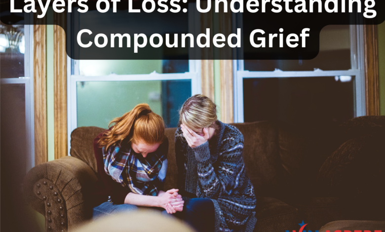 Layers of Loss: Understanding Compounded Grief